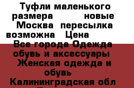 Туфли маленького размера 32 - 33 новые, Москва, пересылка возможна › Цена ­ 2 800 - Все города Одежда, обувь и аксессуары » Женская одежда и обувь   . Калининградская обл.,Приморск г.